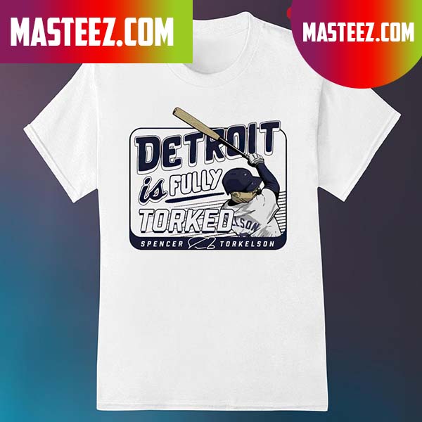 Official spencer Torkelson Detroit is fully torked T-shirt