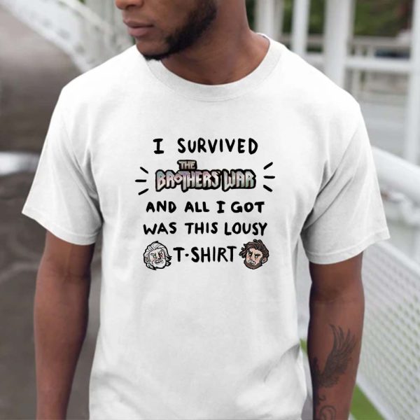I Survived The Brothers War And All I Got Was This Lousy T-shirt