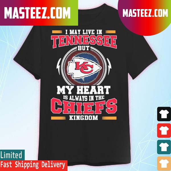 I may live in Tennessee but my heart is always in the Kansas City Chiefs kingdom T-shirt