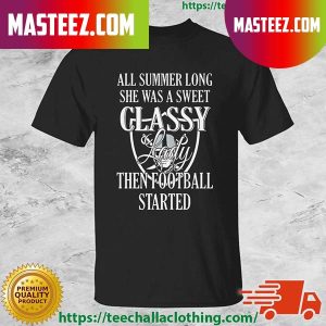 Las Vegas Raiders All Summer Long She Was A Sweet Classy Lady Then Football Started T-shirt