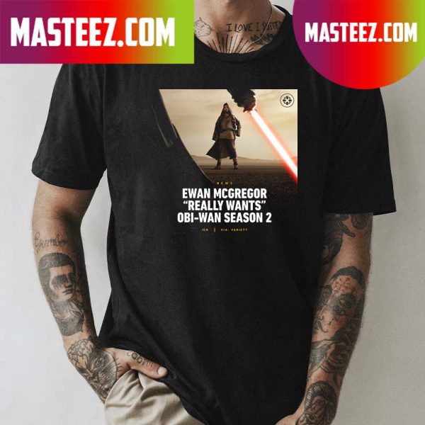 Ewan Mcgregor Really Wants Obi-Wan Season 2 Star Wars T-shirt