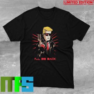 I’ll Be Back T-Shirt I’ll Be Back T-Shirt