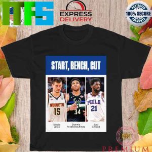 Nikola Jokic Giannis Antetokounmpo Joel Embiid Start Bench Cut Fashion T-Shirt