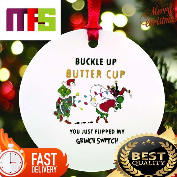 Buckle Up Butter Cup You Just Flipped My Grinch Switch Custom Christmas Ornaments 2023