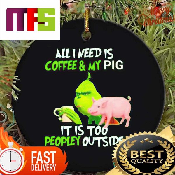 Grinch All I Need Is Coffee And My Pig It Is Too Peopley Outside Christmas Ornaments 2023