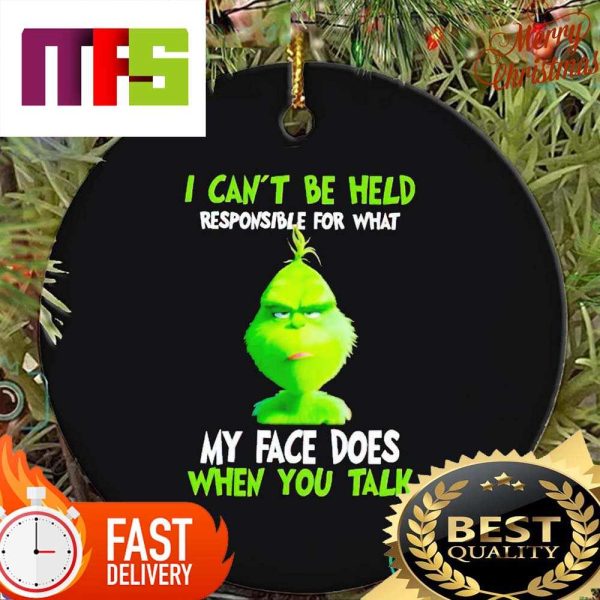 Grinch I Cant Be Held Responsible For What My Face Does When You Talk Funny Christmas Ornaments 2023