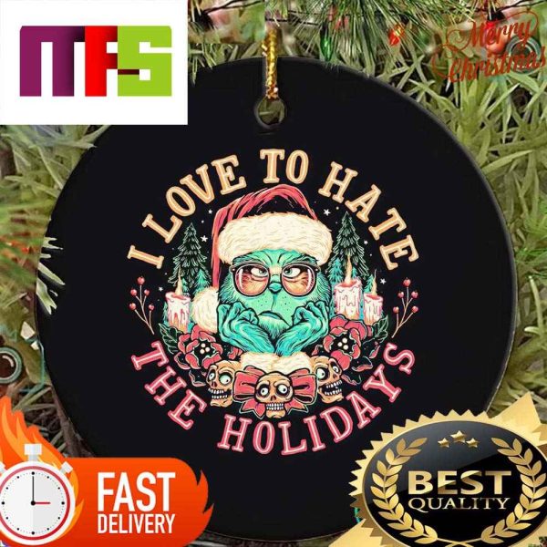 Grinch I Love To Hate The Holidays Funny Custom Christmas Ornaments 2023