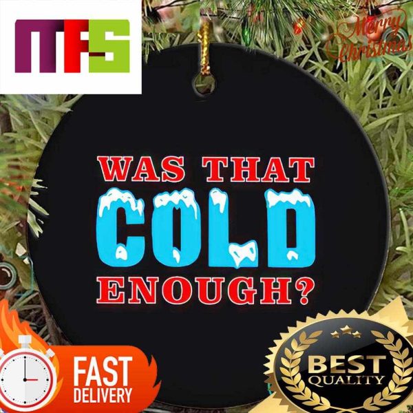 Was That Cold Enough Cool Custom Christmas Tree Ornaments 2023