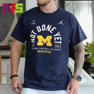 Michigan Wolverines CFP Semifinal 2024 Rose Bowl Game Bound Not Done Yet Classic T-Shirt