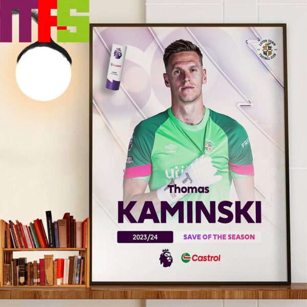 2023-2024 Premier League Save Of The Season Award Winner Is Thomas Kaminski Of Luton Town Wall Art Decor Poster Canvas