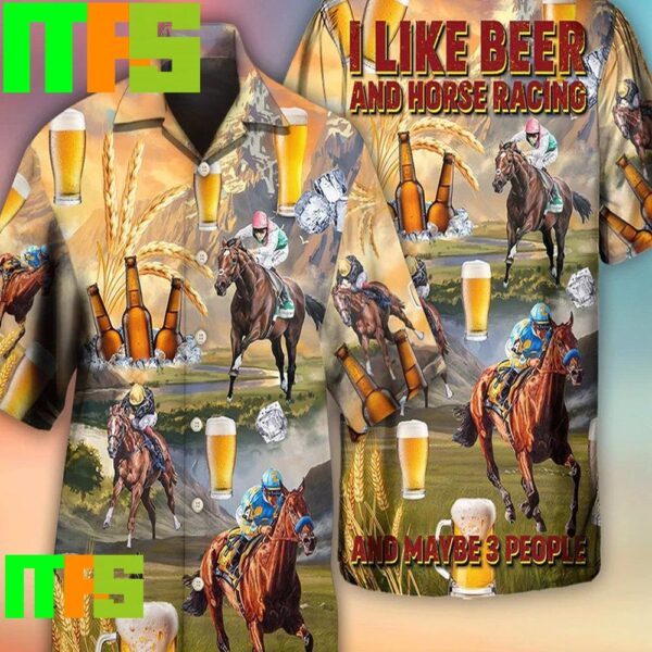 Beer And Horse I Like Beer And Horse Racing And Maybe 3 People Hawaiian Shirt Gifts For Men And Women Hawaiian Shirt
