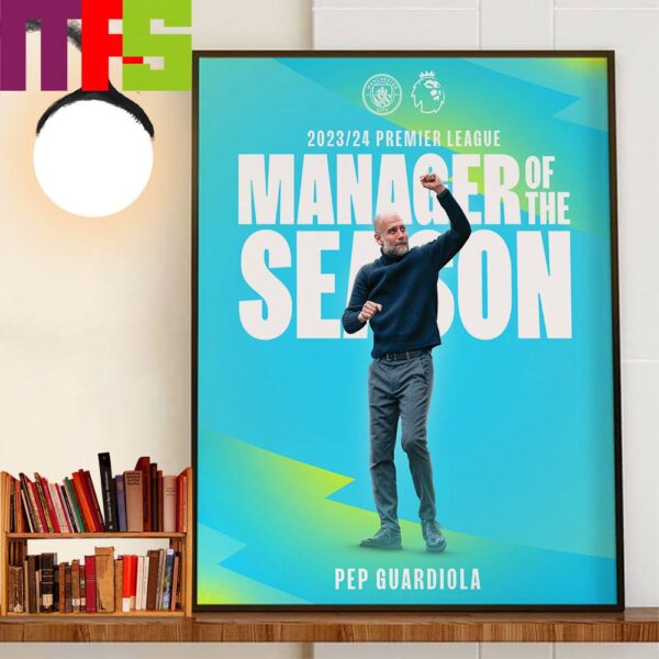 Manchester City Head Coach Pep Guardiola Is The 2023-2024 Premier League Manager Of The Season Home Decorations Wall Art Poster Canvas