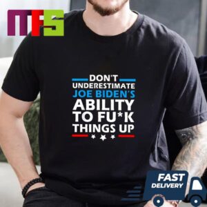 Dont Underestimate Joe Biden Ability To Fuck Things Up Essential T-Shirt