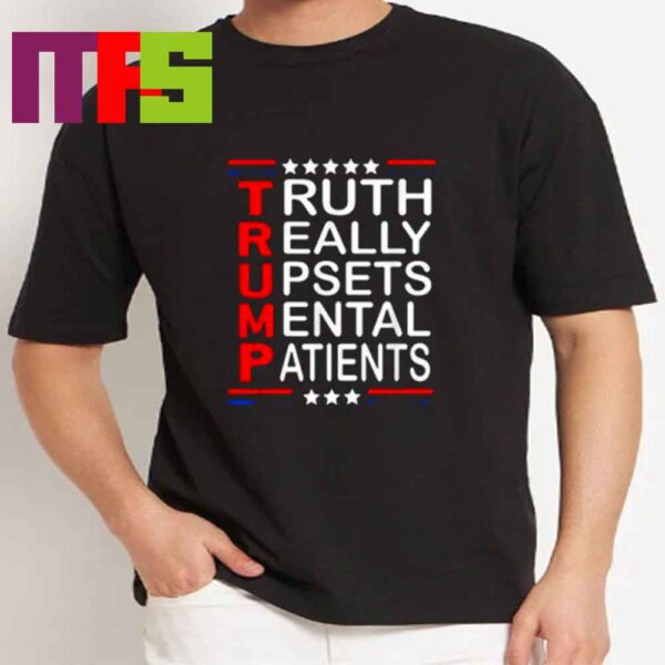 Donald Trump Truth Really Upsets Mental Patiens Classic T-Shirt