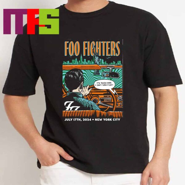 Foo Fighters Tonight In New York City 2024 On July 17th Its Taken Over I Cant Turn It Off Classic T-Shirt