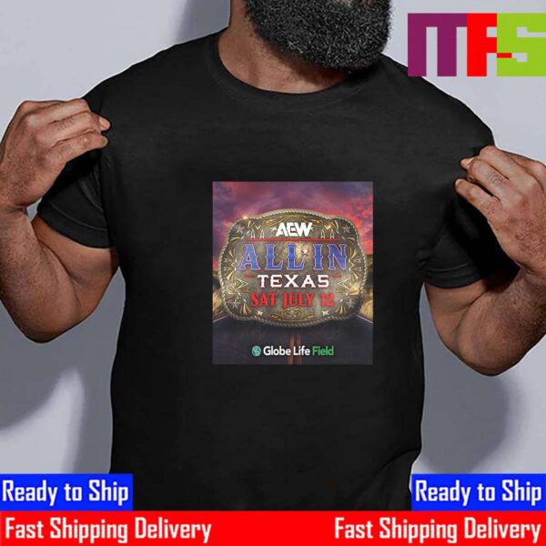 AEW The Signature Event AEW All In Texas Is Coming To Globe Life Field On July 12th 2025 Unisex T-Shirt