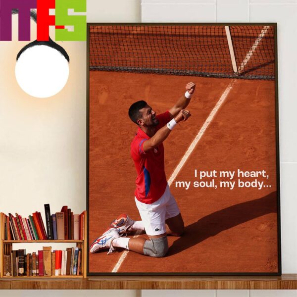 I Put My Heart My Soul My Body Novak Djokovic 37 Years Old Olympics Gold Medalist At Olympics Paris 2024 Home Decor Wall Art Poster Canvas