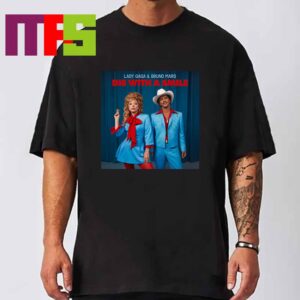 Lady Gaga Die With A Smile Duet With Bruno Mars Unisex T-Shirt Lady Gaga Die With A Smile Duet With Bruno Mars Unisex T-Shirt