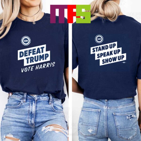 Uaw Defeat Trump Vote Harris Stand Up Speak Up Show Up Two Sided T Shirt