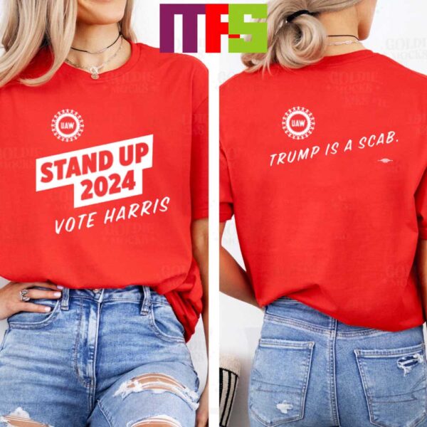 Uaw Trump Is A Scab Shirt Stand Up 2024 Vote Harris Two Sided T-Shirt