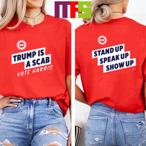 Uaw Trump Is A Scab Vote Harris Stand Up Speak Up Show Up Two Sided T-Shirt