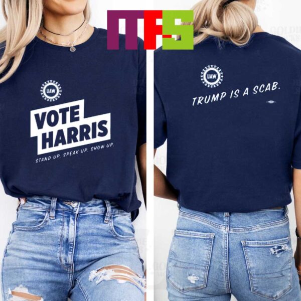 Uaw Vote Harris Stand Up Speak Up Show Up Trump Is A Scab Two Sided T-Shirt