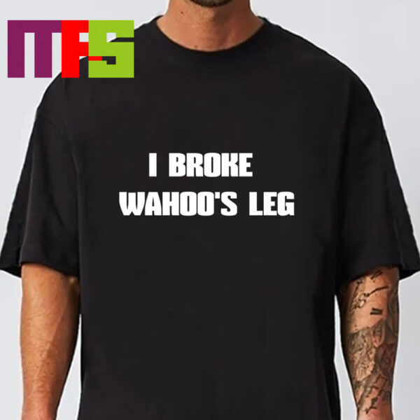 I Broke Wahoos Leg Unisex T-Shirt