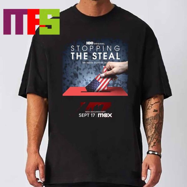 Official Poster For Stopping The Steal Movie The Inside Story Of 2020 In September 17 2024 On Max Classic T-Shirt